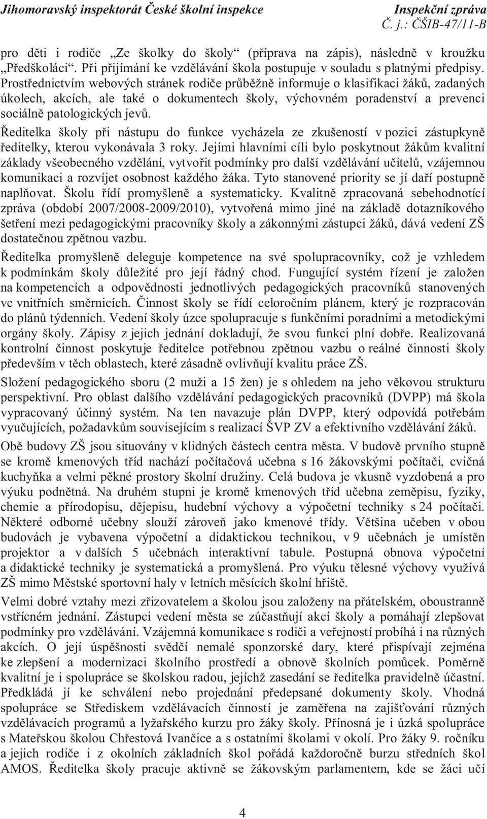 Ředitelka školy při nástupu do funkce vycházela ze zkušeností v pozici zástupkyně ředitelky, kterou vykonávala 3 roky.