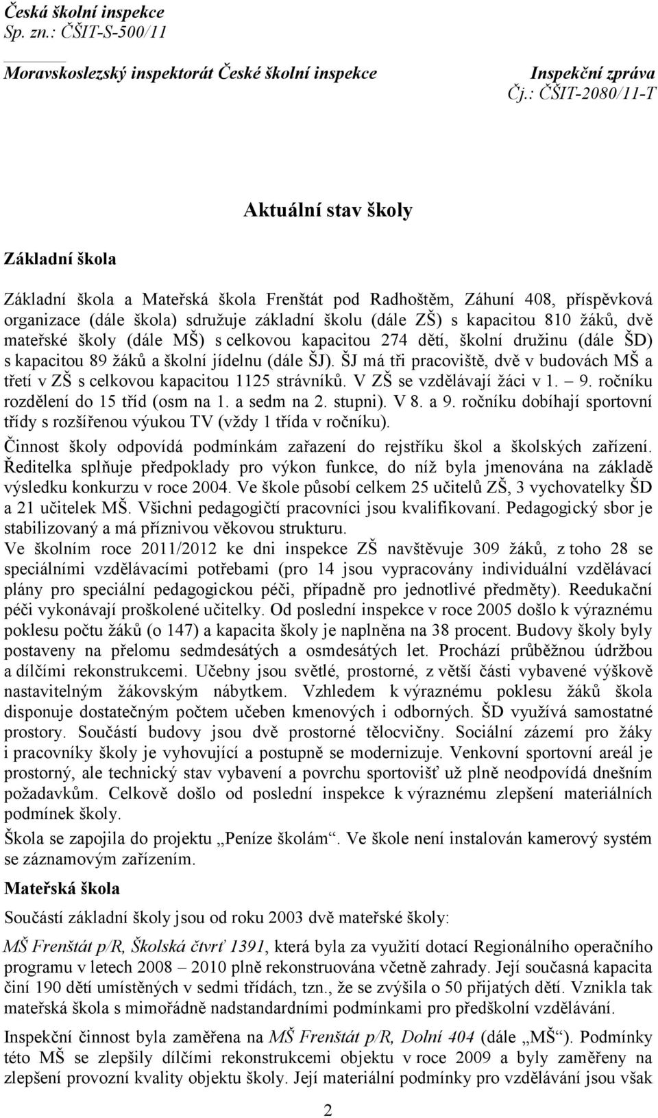 ŠJ má tři pracoviště, dvě v budovách MŠ a třetí v ZŠ s celkovou kapacitou 1125 strávníků. V ZŠ se vzdělávají žáci v 1. 9. ročníku rozdělení do 15 tříd (osm na 1. a sedm na 2. stupni). V 8. a 9.