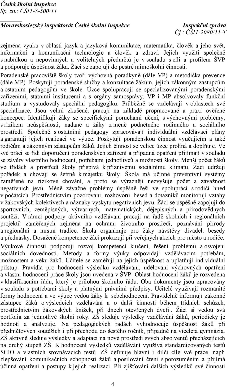 Poradenské pracoviště školy tvoří výchovná poradkyně (dále VP) a metodička prevence (dále MP). Poskytují poradenské služby a konzultace žákům, jejich zákonným zástupcům a ostatním pedagogům ve škole.