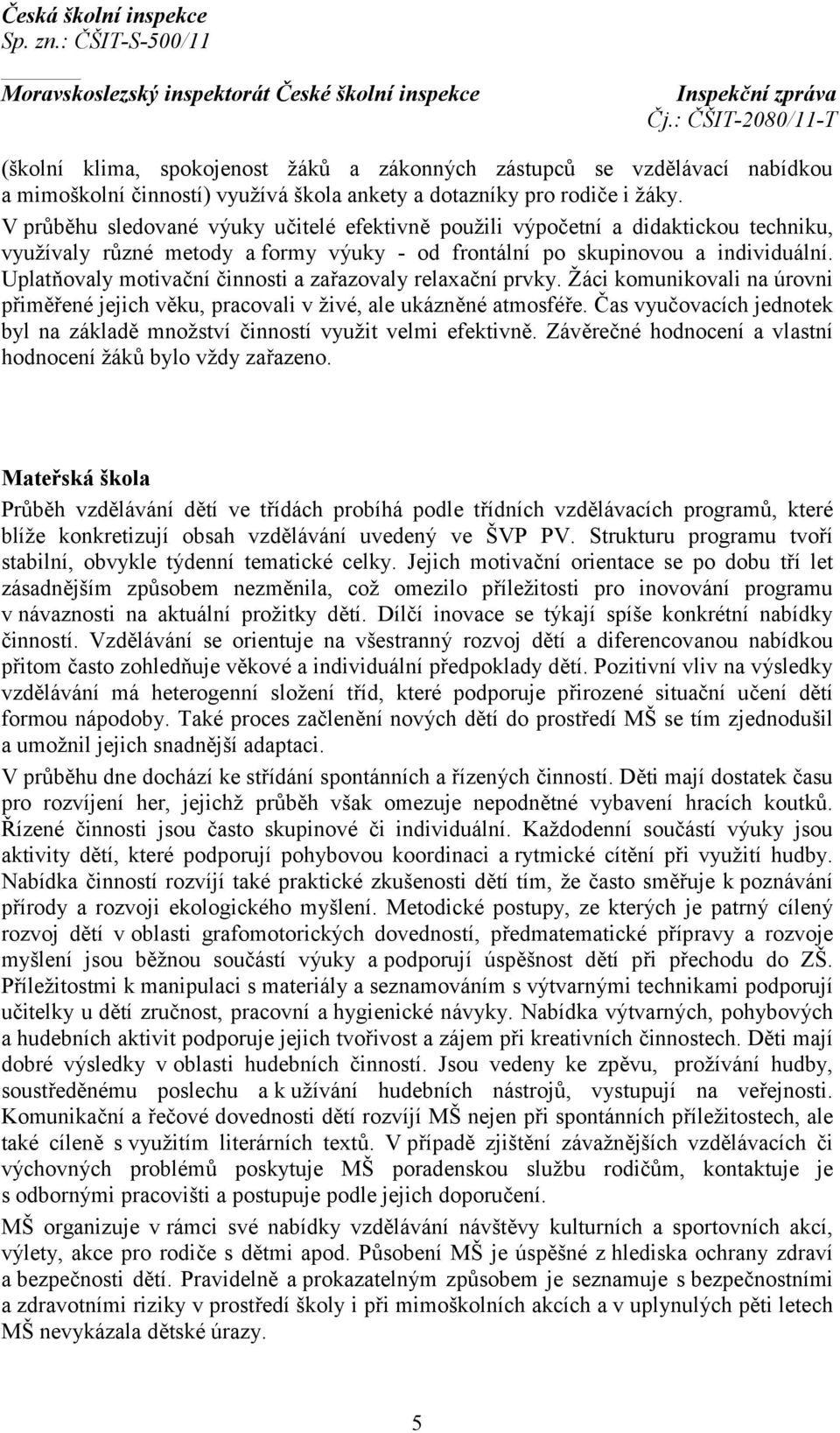 Uplatňovaly motivační činnosti a zařazovaly relaxační prvky. Žáci komunikovali na úrovni přiměřené jejich věku, pracovali v živé, ale ukázněné atmosféře.