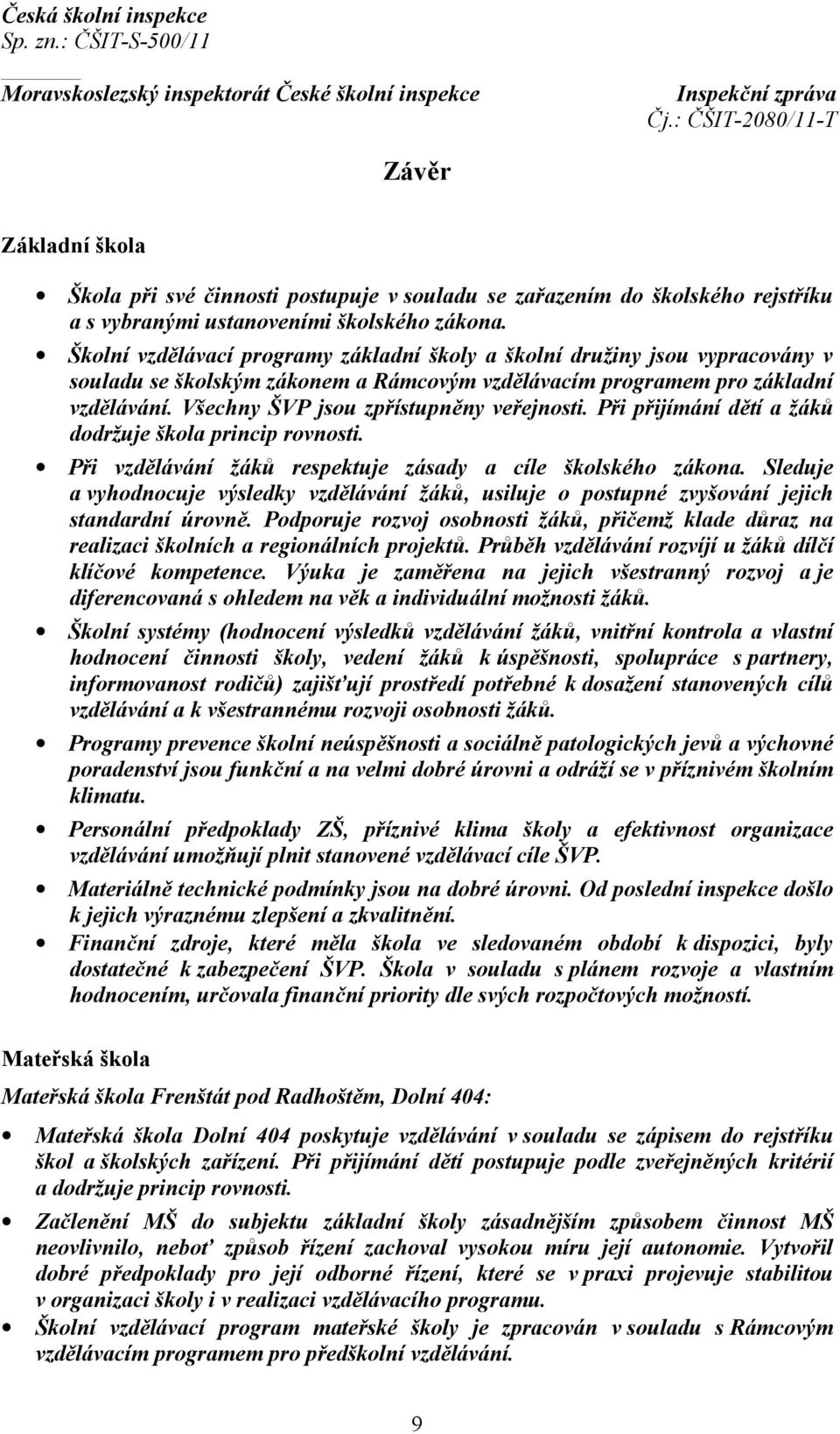 Všechny ŠVP jsou zpřístupněny veřejnosti. Při přijímání dětí a žáků dodržuje škola princip rovnosti. Při vzdělávání žáků respektuje zásady a cíle školského zákona.