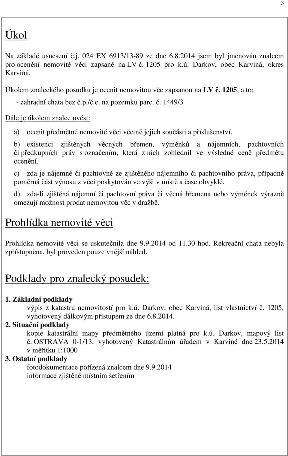 b) existenci zjištěných věcných břemen, výměnků a nájemních, pachtovních či předkupních práv s označením, která z nich zohlednil ve výsledné ceně předmětu ocenění.