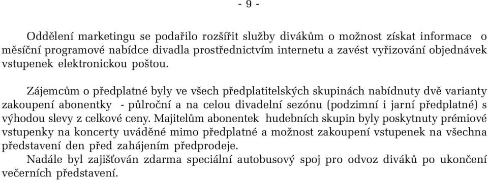 Zájemcům o předplatné byly ve všech předplatitelských skupinách nabídnuty dvě varianty zakoupení abonentky - půlroční a na celou divadelní sezónu (podzimní i jarní předplatné) s