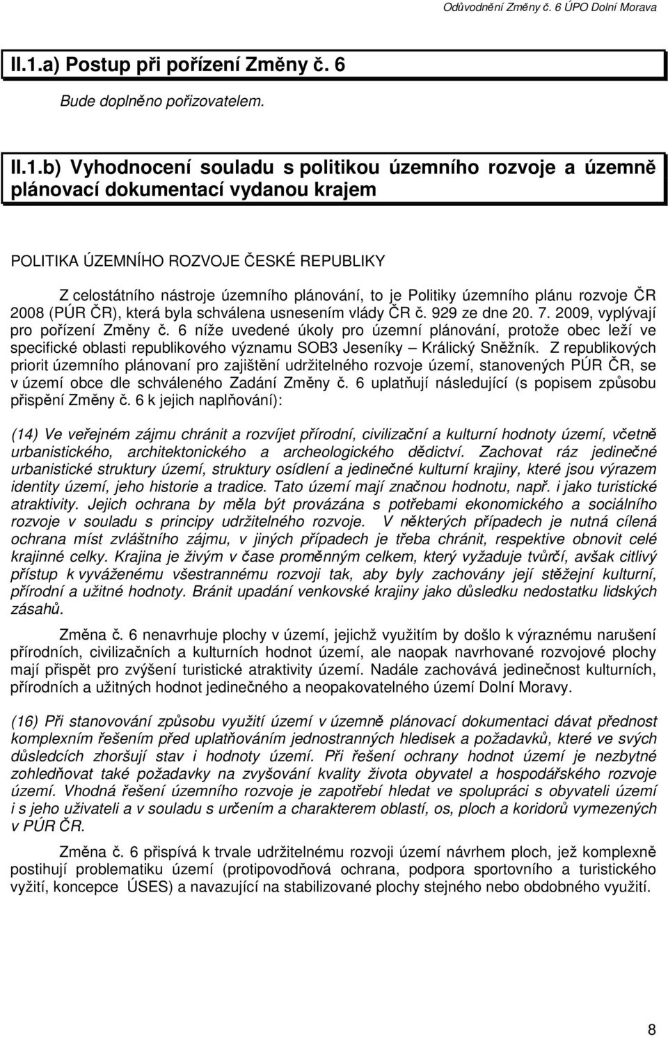 2009, vyplývají pro pořízení Změny č. 6 níže uvedené úkoly pro územní plánování, protože obec leží ve specifické oblasti republikového významu SOB3 Jeseníky Králický Sněžník.