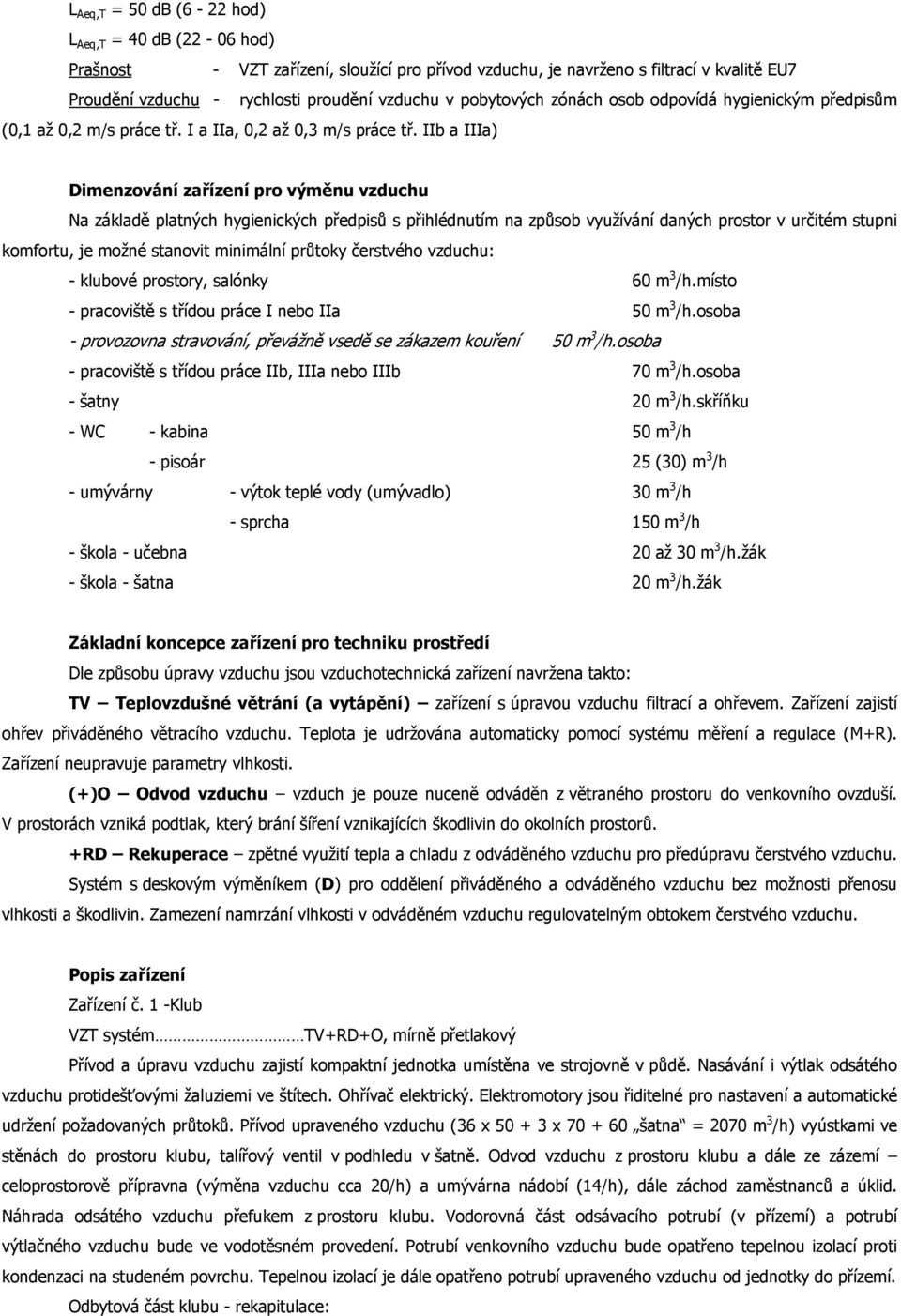 IIb a IIIa) Dimenzování zařízení pro výměnu vzduchu Na základě platných hygienických předpisů s přihlédnutím na způsob využívání daných prostor v určitém stupni komfortu, je možné stanovit minimální