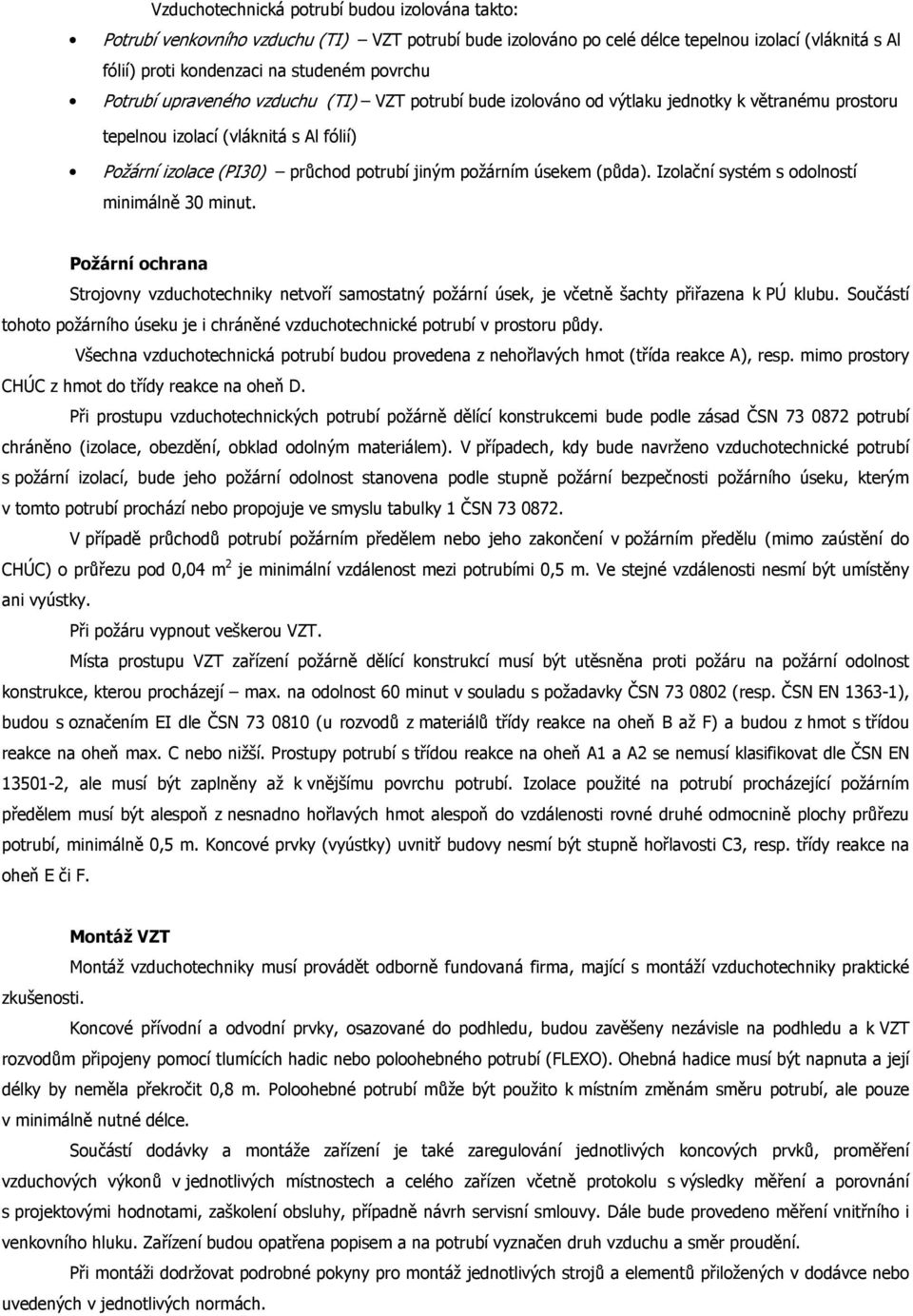 (půda). Izolační systém s odolností minimálně 30 minut. Požární ochrana Strojovny vzduchotechniky netvoří samostatný požární úsek, je včetně šachty přiřazena k PÚ klubu.