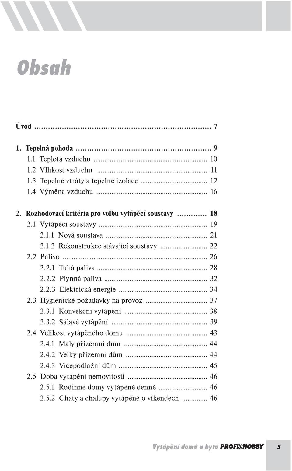 .. 21 2.1.2 Rekonstrukce stávající soustavy... 22 2.2 Palivo... 26 2.2.1 Tuhá paliva... 28 2.2.2 Plynná paliva... 32 2.2.3 Elektrická energie... 34 2.3 Hygienické požadavky na provoz... 37 2.3.1 Konvekční vytápění.