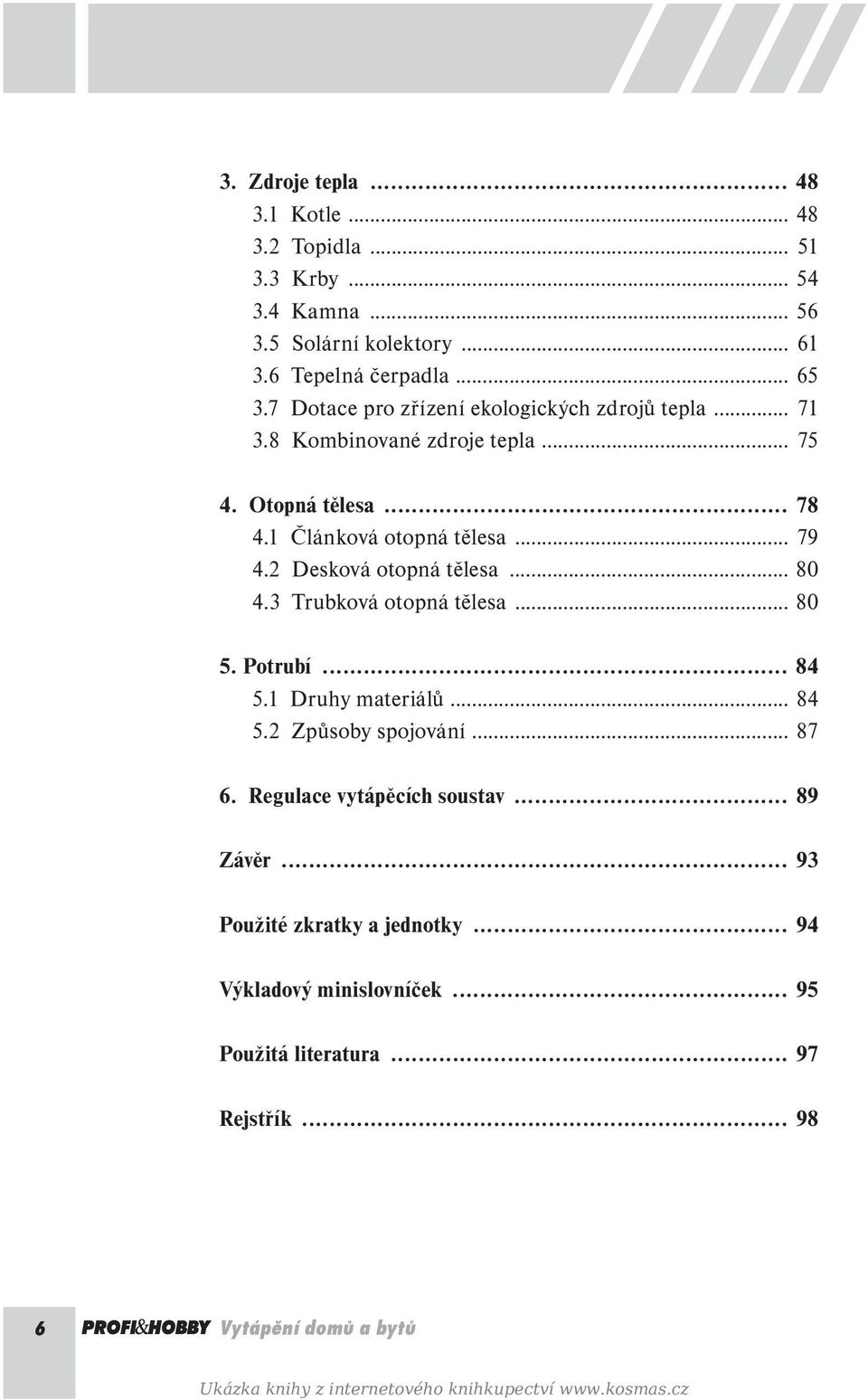 2 Desková otopná tělesa... 80 4.3 Trubková otopná tělesa... 80 5. Potrubí... 84 5.1 Druhy materiálů... 84 5.2 Způsoby spojování... 87 6.