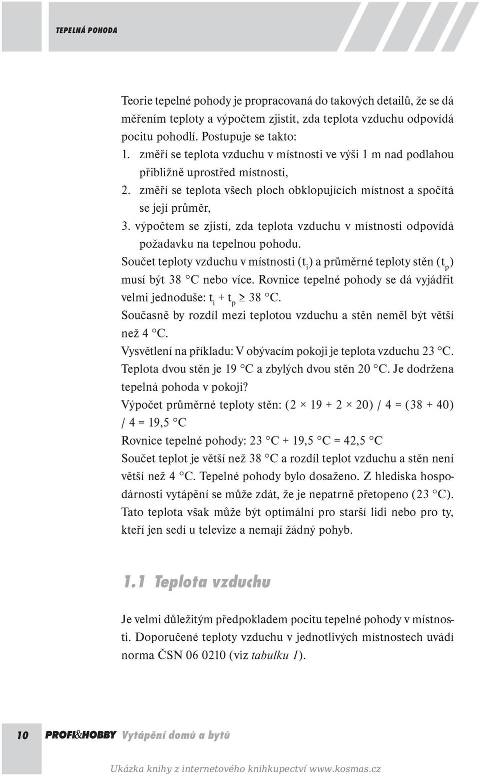 výpočtem se zjistí, zda teplota vzduchu v místnosti odpovídá požadavku na tepelnou pohodu. Součet teploty vzduchu v místnosti (t i ) a průměrné teploty stěn (t p ) musí být 38 C nebo více.