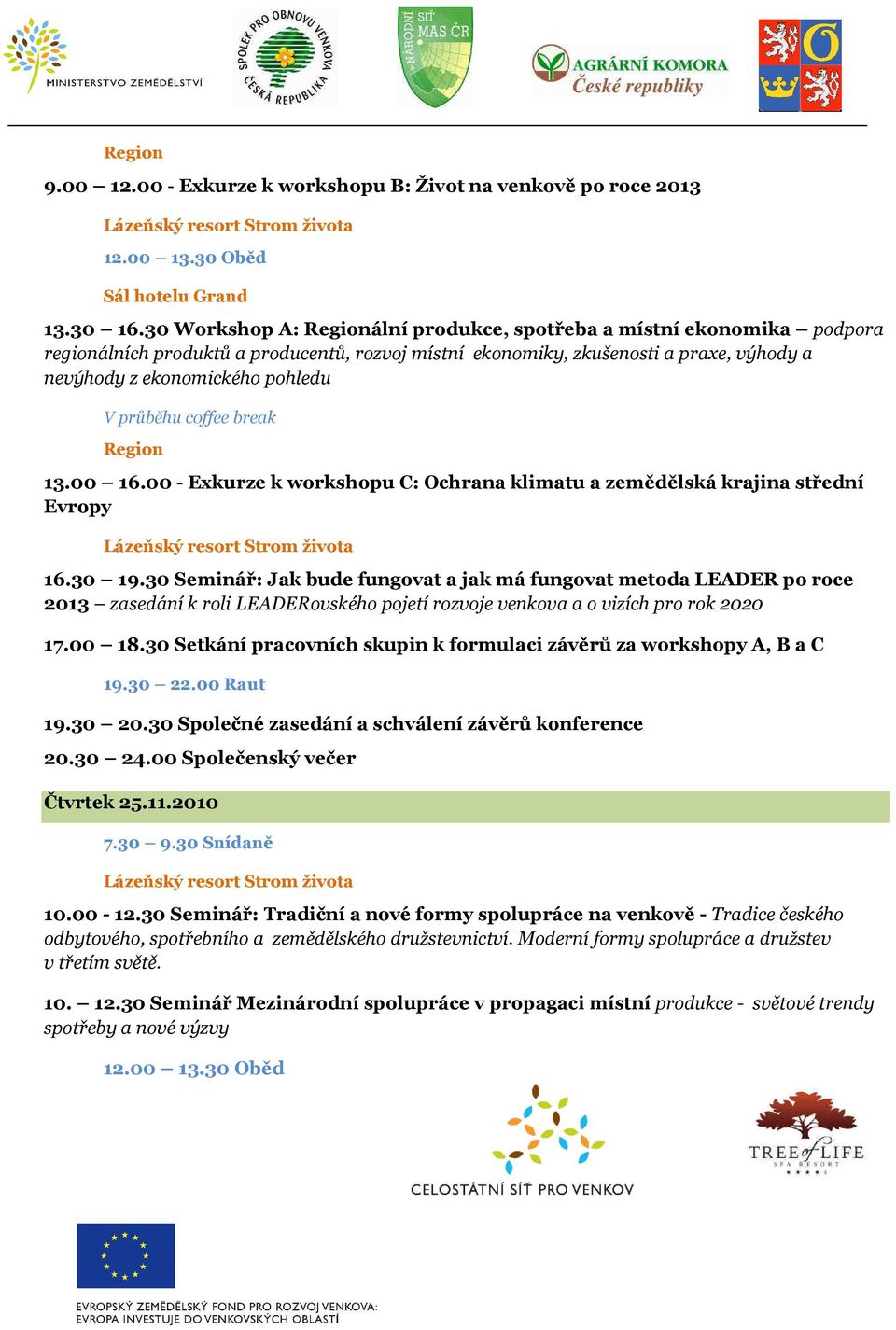 Region 13.00 16.00 - Exkurze k workshopu C: Ochrana klimatu a zemědělská krajina střední Evropy 16.30 19.