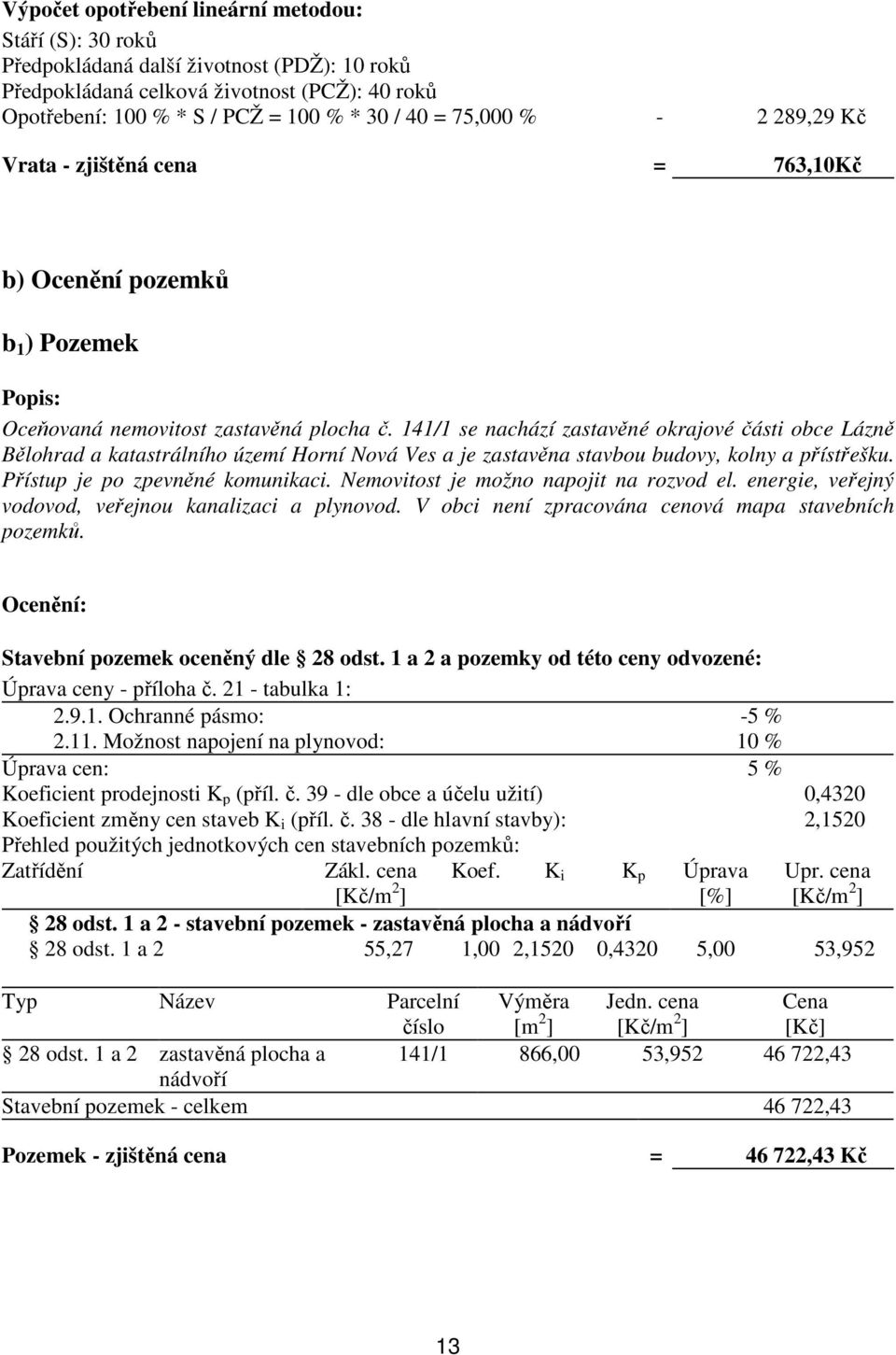 141/1 se nachází zastavěné okrajové části obce Lázně Bělohrad a katastrálního území Horní Nová Ves a je zastavěna stavbou budovy, kolny a přístřešku. Přístup je po zpevněné komunikaci.