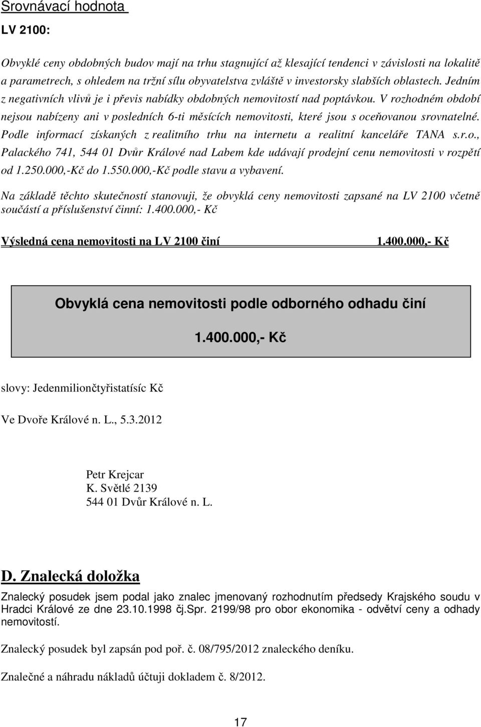 V rozhodném období nejsou nabízeny ani v posledních 6-ti měsících nemovitosti, které jsou s oceňovanou srovnatelné.