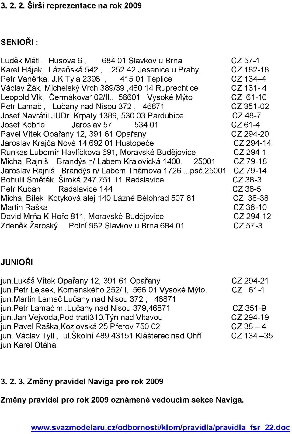 Tyla 2396, 415 01 Teplice CZ 134 4 Václav Ţák, Michelský Vrch 389/39,460 14 Ruprechtice CZ 131-4 Leopold Vlk, Čermákova102/II.