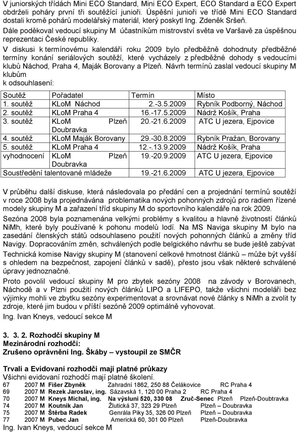 Dále poděkoval vedoucí skupiny M účastníkům mistrovství světa ve Varšavě za úspěšnou reprezentaci České republiky.