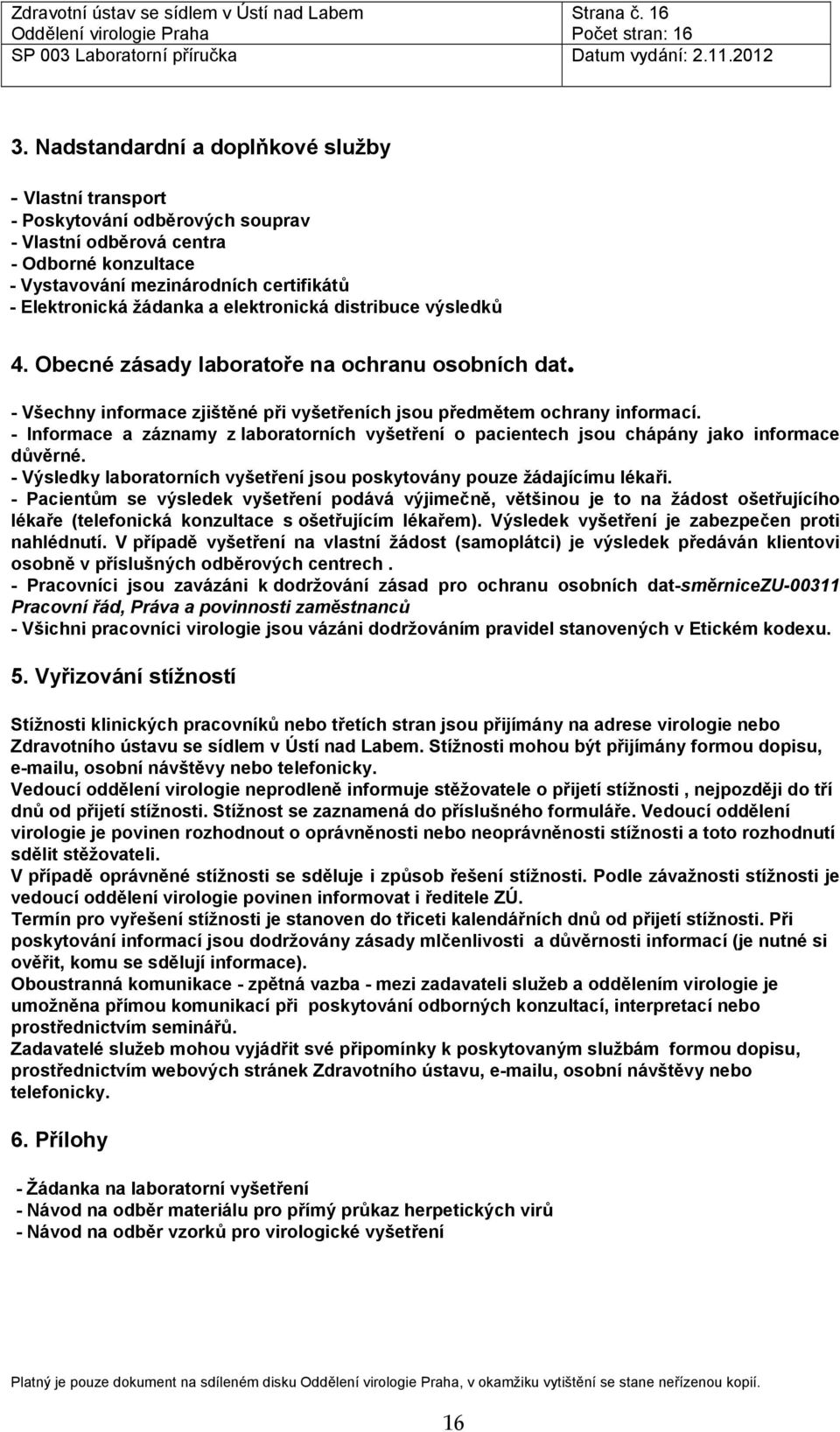 elektronická distribuce výsledků 4. Obecné zásady laboratoře na ochranu osobních dat. - Všechny informace zjištěné při vyšetřeních jsou předmětem ochrany informací.