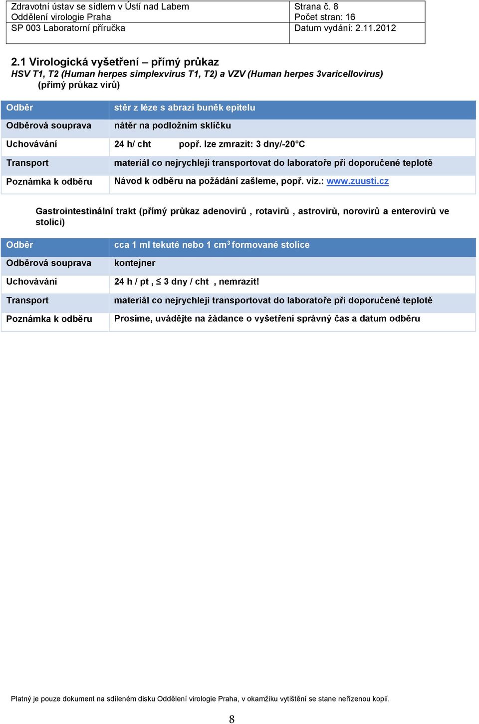 buněk epitelu nátěr na podložním sklíčku 24 h/ cht popř. lze zmrazit: 3 dny/-20 C Návod k odběru na požádání zašleme, popř. viz.: www.zuusti.