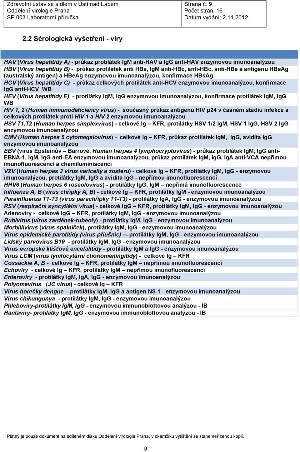 anti-hbc, anti-hbe a antigenu HBsAg (australský antigen) a HBeAg enzymovou imunoanalýzou, konfirmace HBsAg HCV (Virus hepatitidy C) - průkaz celkových protilátek anti-hcv enzymovou imunoanalýzou,