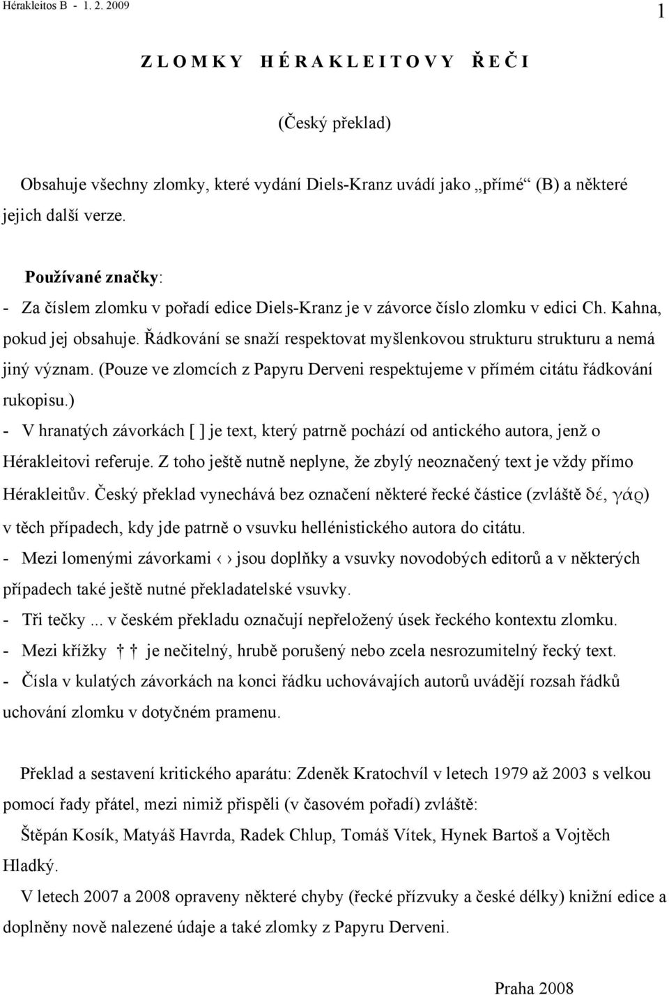 Řádkování se snaží respektovat myšlenkovou strukturu strukturu a nemá jiný význam. (Pouze ve zlomcích z Papyru Derveni respektujeme v přímém citátu řádkování rukopisu.