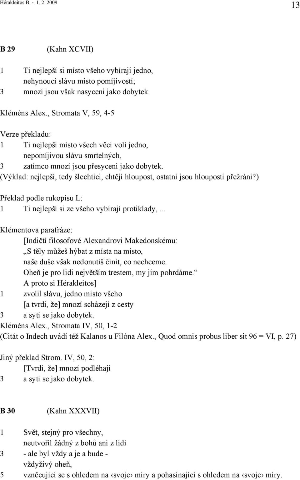 (Výklad: nejlepší, tedy šlechtici, chtějí hloupost, ostatní jsou hloupostí přežráni?) Překlad podle rukopisu L: 1 Ti nejlepší si ze všeho vybírají protiklady,.