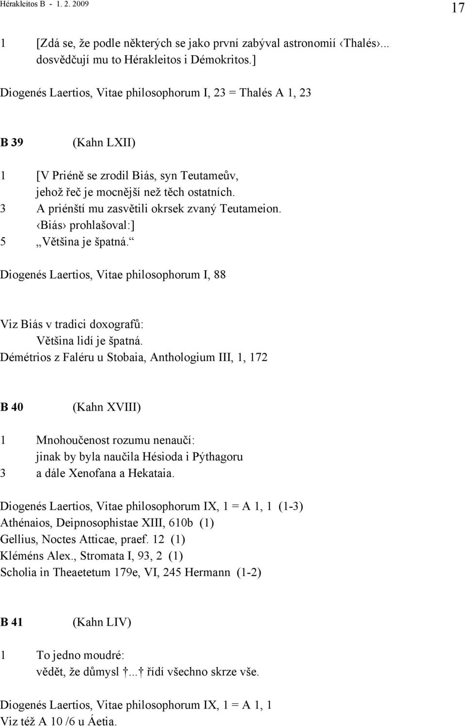 3 A priénští mu zasvětili okrsek zvaný Teutameion. Biás prohlašoval:] 5 Většina je špatná. Diogenés Laertios, Vitae philosophorum I, 88 Viz Biás v tradici doxografů: Většina lidí je špatná.