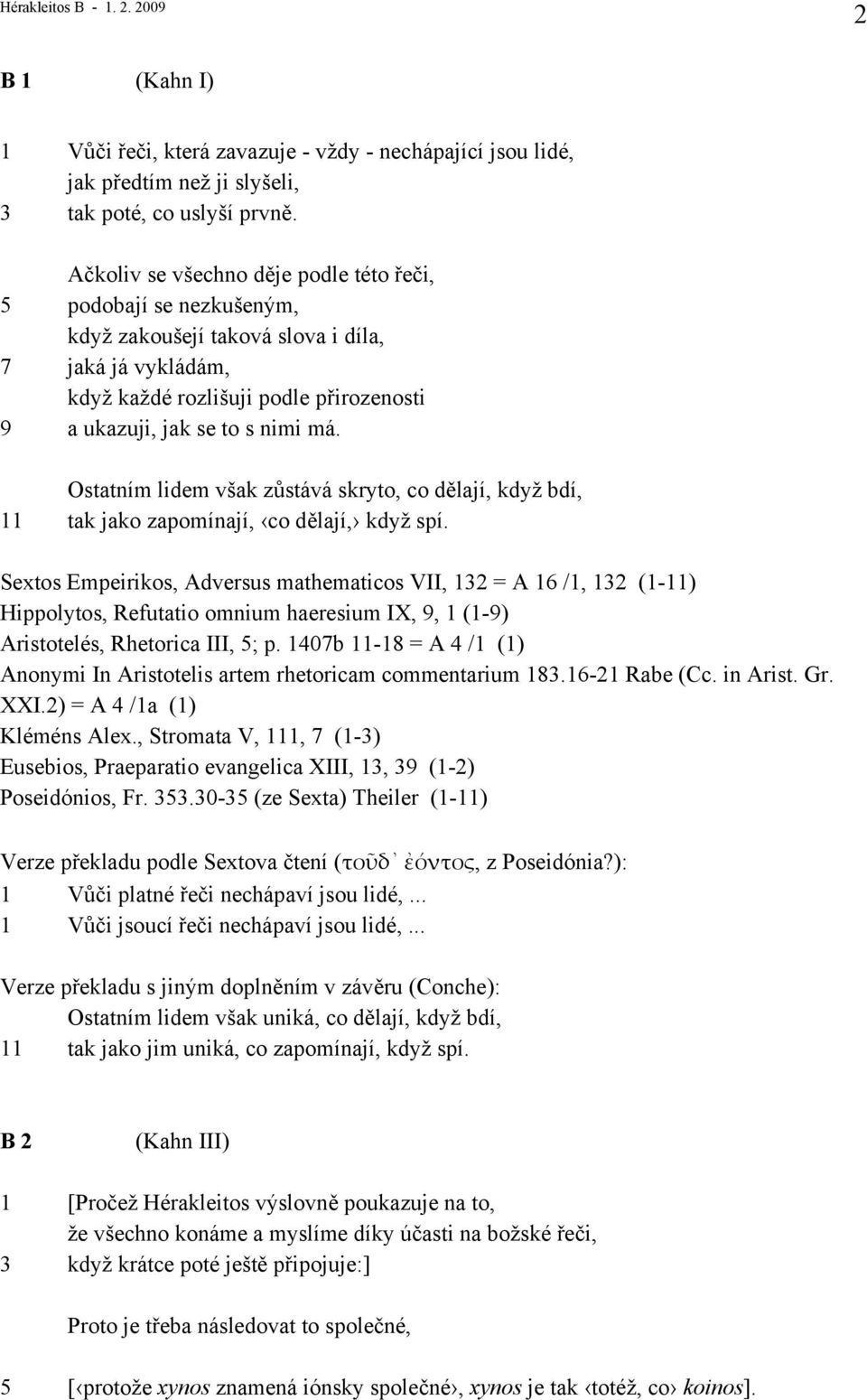Ostatním lidem však zůstává skryto, co dělají, když bdí, 11 tak jako zapomínají, co dělají, když spí.