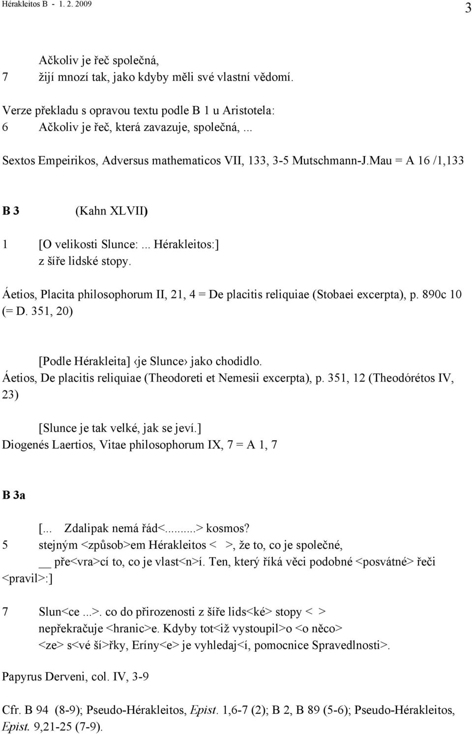 Áetios, Placita philosophorum II, 21, 4 = De placitis reliquiae (Stobaei excerpta), p. 890c 10 (= D. 351, 20) [Podle Hérakleita] je Slunce jako chodidlo.