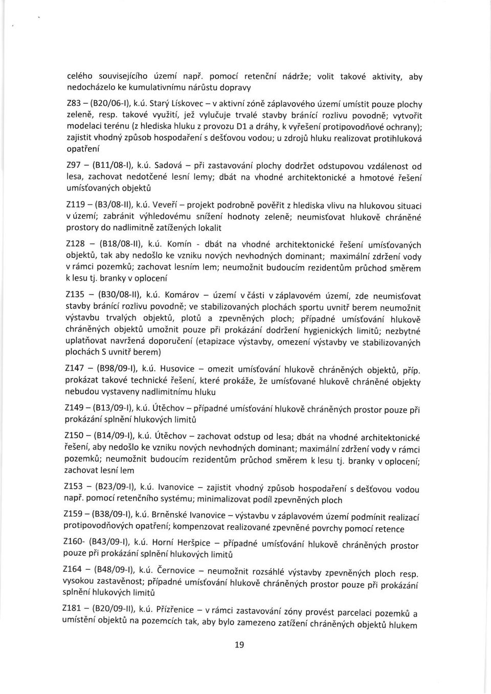 inici rozlivu povodn6; vytvoiit modelaciterdnu (z hlediska hluku z provozu D1 a dr6hy, k vyfeieniprotipovodiov6 ochrany); zajistit vhodni zposob hospodafenis deifovou vodou; u zdroj0 hluku realizovat