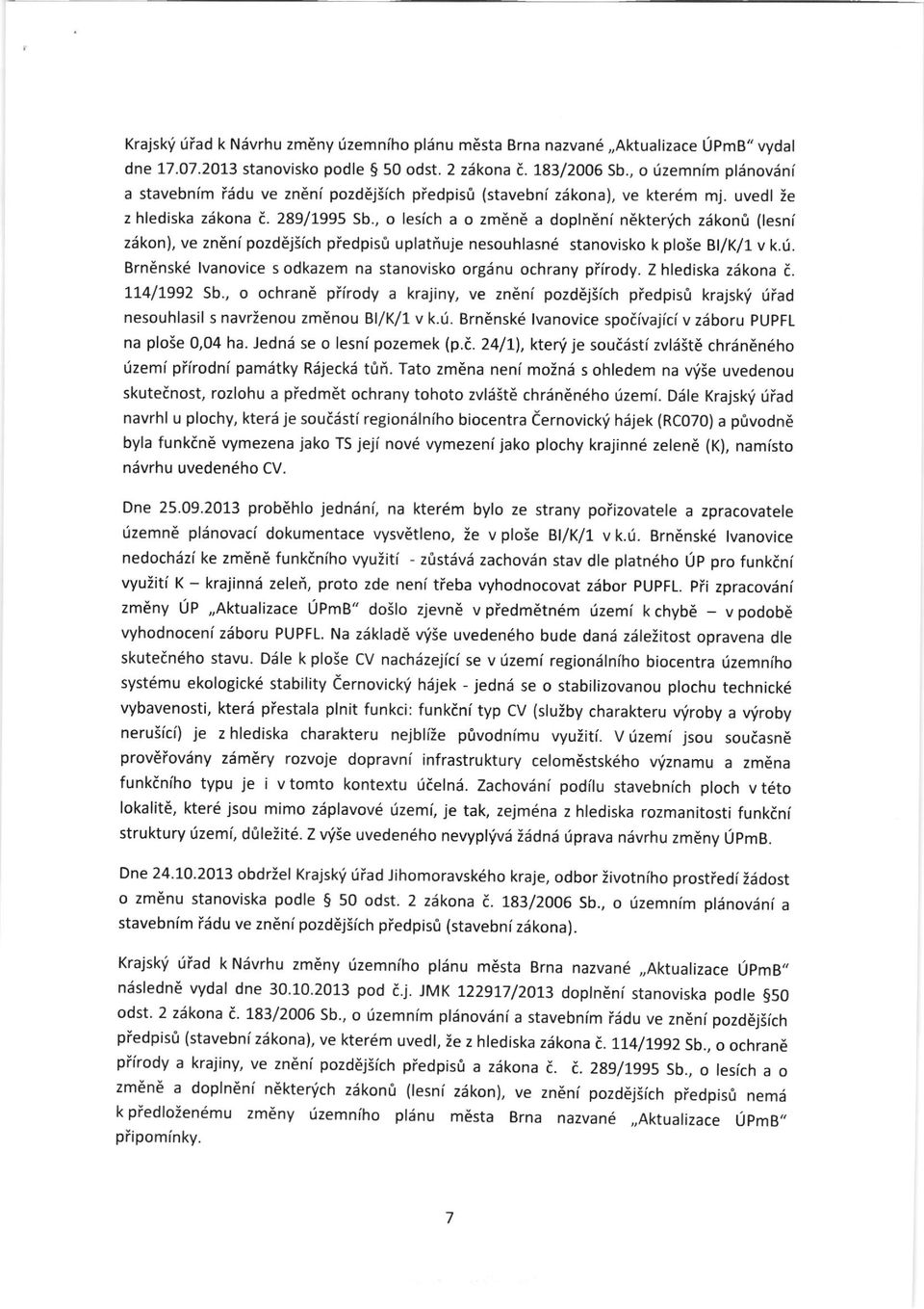 , o lesich a o zm6n6 a dopln6ni n6kterlich zikoni (lesni z6kon), ve znenipozdejiich piedpisri uplattiuje nesouhlasn6 stanovisko k ploie Bt/K/1 v k.ri. Brn6nsk6 lvanovice s odkazem na stanovisko orgdnu ochrany piirody.