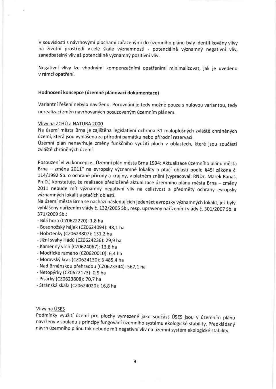 eni koncepce (0zemnE pl6novaci dokumentace) Variantni ieieni nebylo navrieno. Porovninije tedy moin6 pouze s nulovou variantou, tedy nerealizaai zm6n navrhovanich posuzovanim Izemnim pldnem.