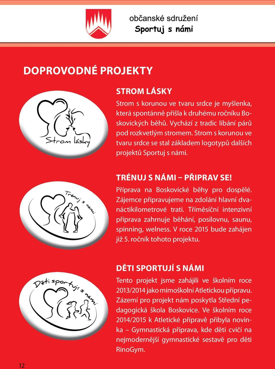 Zájemce připravujeme na zdolání hlavní dvanáctikilometrové trati. Tříměsíční intenzivní příprava zahrnuje běhání, posilovnu, saunu, spinning, welness. V roce 2015 bude zahájen již 5.