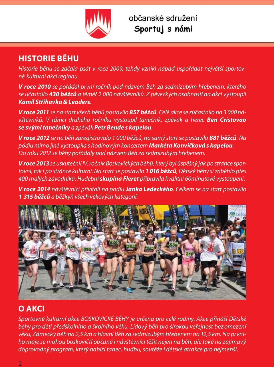 V roce 2011 se na start všech běhů postavilo 857 běžců. Celé akce se zúčastnilo na 3 000 návštěvníků.
