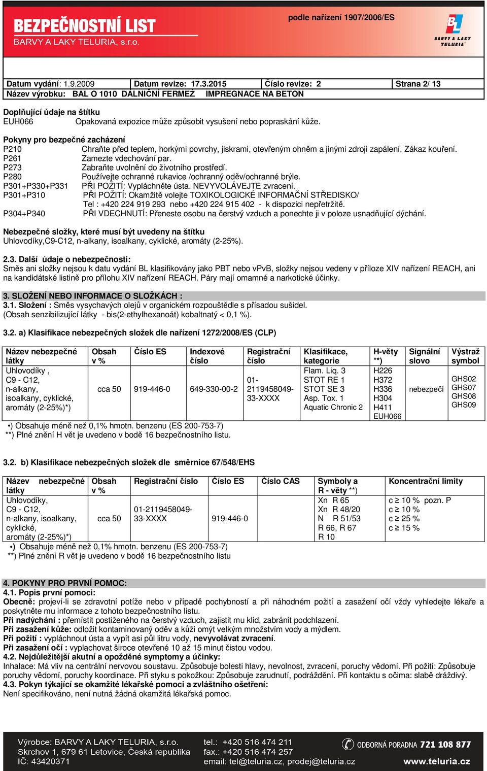 P273 Zabraňte uvolnění do životního prostředí. P280 Používejte ochranné rukavice /ochranný oděv/ochranné brýle. P301+P330+P331 PŘI POŽITÍ: Vypláchněte ústa. NEVYVOLÁVEJTE zvracení.