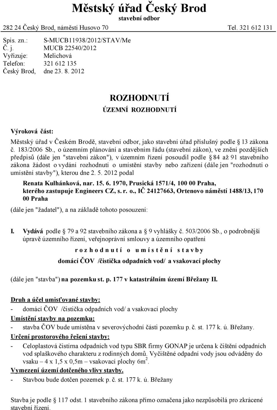 2012 ROZHODNUTÍ ÚZEMNÍ ROZHODNUTÍ Výroková část: Městský úřad v Českém Brodě, stavební odbor, jako stavební úřad příslušný podle 13 zákona č. 183/2006 Sb.