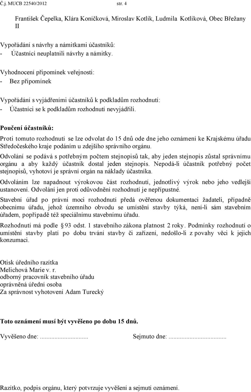 Poučení účastníků: Proti tomuto rozhodnutí se lze odvolat do 15 dnů ode dne jeho oznámení ke Krajskému úřadu Středočeského kraje podáním u zdejšího správního orgánu.