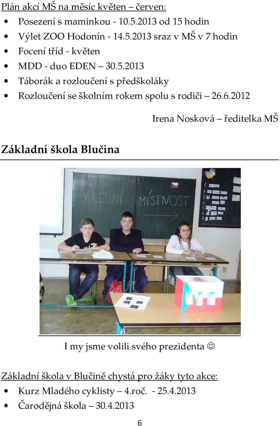 6.2012 Irena Nosková ředitelka MŠ Základní škola Blučina I my jsme volili svého prezidenta Základní škola v Blučině