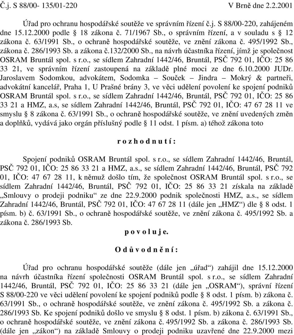 , na návrh účastníka řízení, jímž je společnost OSRAM Bruntál spol. s r.o., se sídlem Zahradní 1442/46, Bruntál, PSČ 792 01, IČO: 25 86 33 21, ve správním řízení zastoupená na základě plné moci ze dne 6.