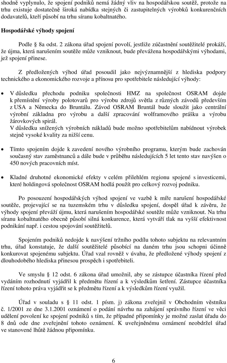 2 zákona úřad spojení povolí, jestliže zúčastnění soutěžitelé prokáží, že újma, která narušením soutěže může vzniknout, bude převážena hospodářskými výhodami, jež spojení přinese.