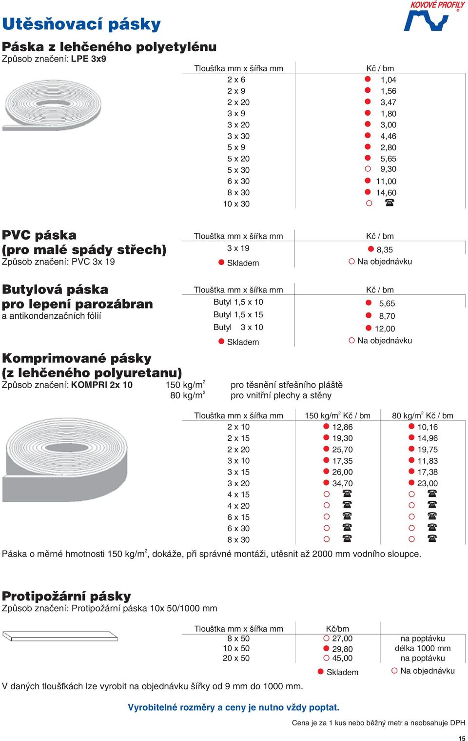 značení: KOMPRI 2x 10 150 kg/m 2 pro ěsnění sřešního plášě 80 kg/m 2 pro vniřní plechy a sěny Tloušťka mm x šířka mm 150 kg/m 2 Kč / bm 80 kg/m 2 Kč / bm 2 x 10 12,86 10,16 2 x 15 19,30 14,96 2 x 20