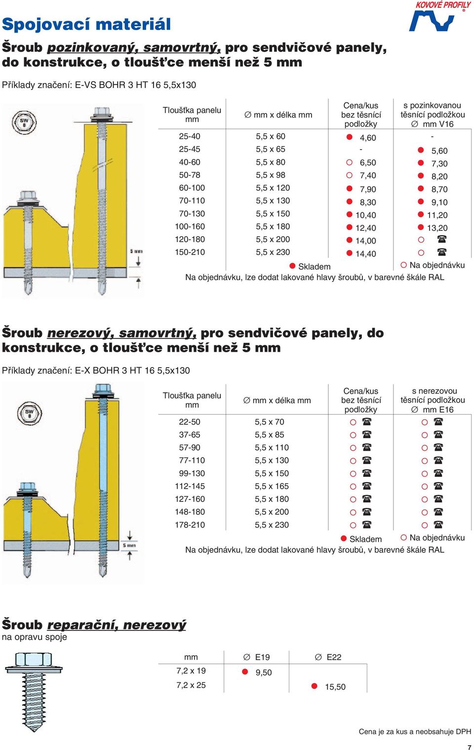 14,40 Na objednávku, lze doda lakované hlavy šroubů, v barevné škále RAL Příklady značení: -X BOHR 3 HT 16 5,5x130 Tloušťka panelu mm ena/kus bez ěsnící podložky s nerezovou ěsnící podložkou Ø mm 16