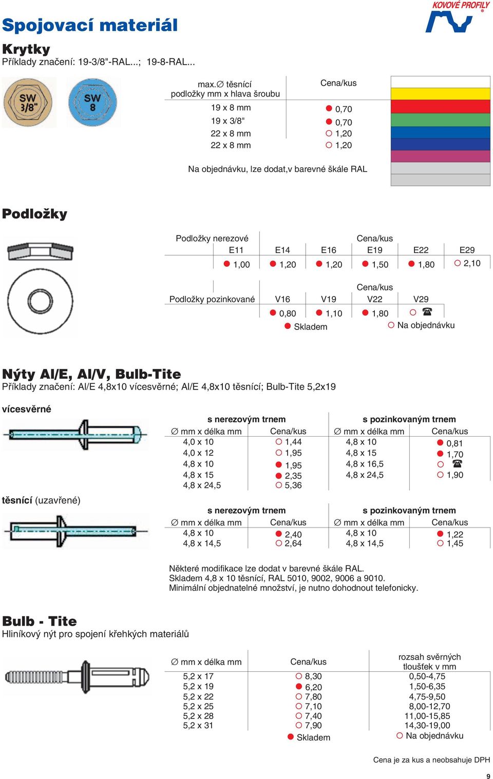 1,20 1,20 1,50 1,80 2,10 ena/kus Podložky pozinkované V16 V19 V22 V29 0,80 1,10 1,80 Příklady značení: Al/ 4,8x10 vícesvěrné; Al/ 4,8x10 ěsnící; Bulb-Tie 5,2x19 vícesvěrné ěsnící (uzavřené) s