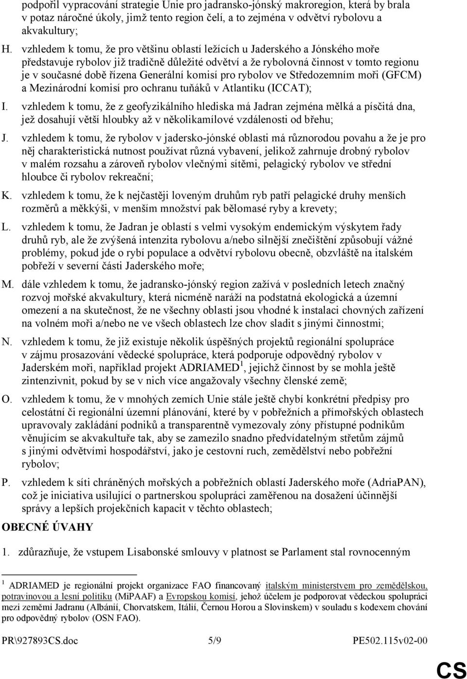 Generální komisí pro rybolov ve Středozemním moři (GFCM) a Mezinárodní komisí pro ochranu tuňáků v Atlantiku (ICCAT); I.