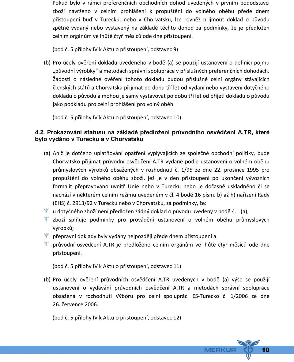 5 přílohy IV k Aktu o přistoupení, odstavec 9) (b) Pro účely ověření dokladu uvedeného v bodě (a) se použijí ustanovení o definici pojmu původní výrobky a metodách správní spolupráce v příslušných