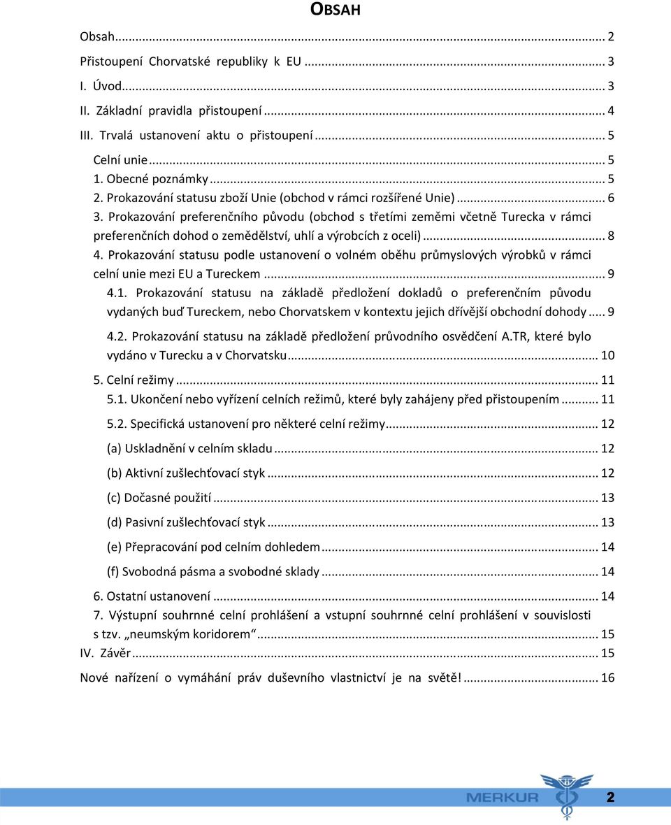 Prokazování preferenčního původu (obchod s třetími zeměmi včetně Turecka v rámci preferenčních dohod o zemědělství, uhlí a výrobcích z oceli)... 8 4.