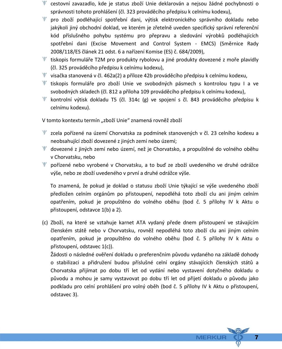 správní referenční kód příslušného pohybu systému pro přepravu a sledování výrobků podléhajících spotřební dani (Excise Movement and Control System - EMCS) (Směrnice Rady 2008/118/ES článek 21 odst.