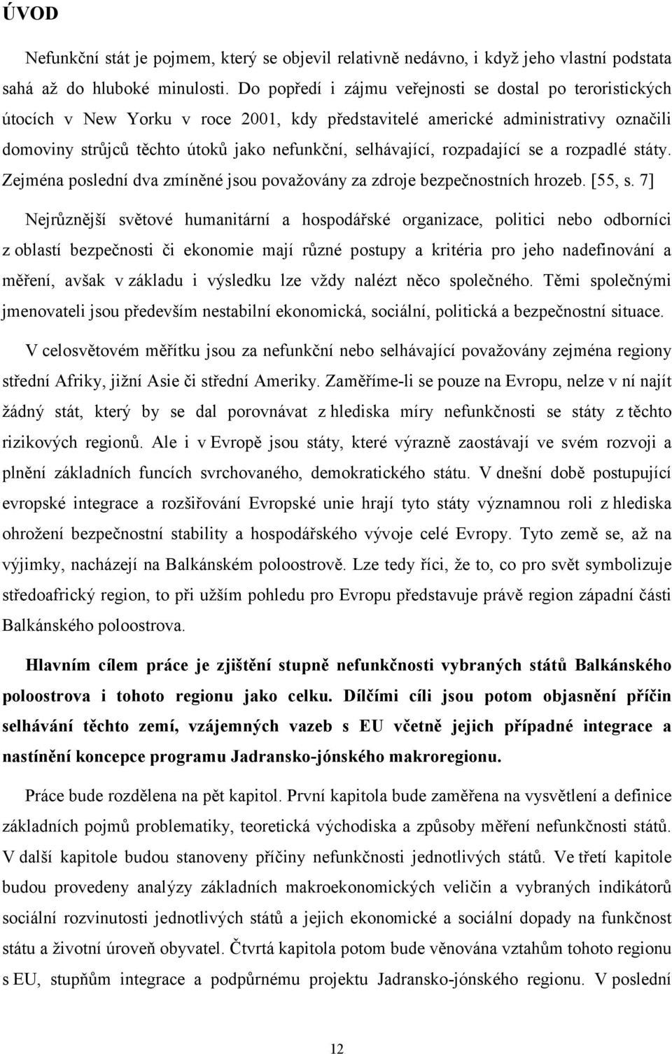 selhávající, rozpadající se a rozpadlé státy. Zejména poslední dva zmíněné jsou považovány za zdroje bezpečnostních hrozeb. [55, s.