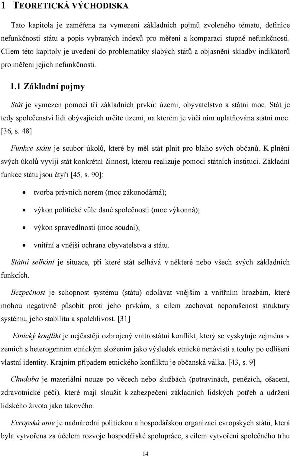 1 Základní pojmy Stát je vymezen pomocí tří základních prvků: území, obyvatelstvo a státní moc. Stát je tedy společenství lidí obývajících určité území, na kterém je vůči nim uplatňována státní moc.