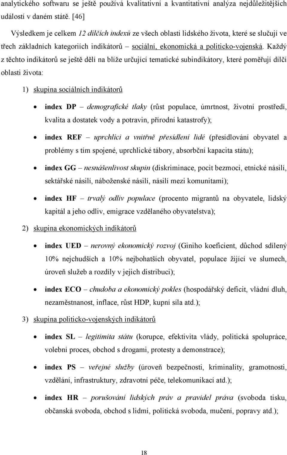 Každý z těchto indikátorů se ještě dělí na blíže určující tematické subindikátory, které poměřují dílčí oblasti života: 1) skupina sociálních indikátorů index DP demografické tlaky (růst populace,