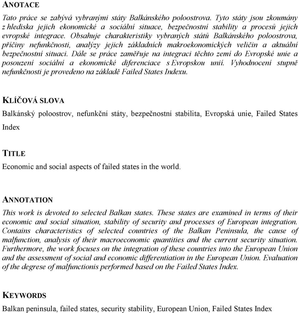 Obsahuje charakteristiky vybraných států Balkánského poloostrova, příčiny nefunkčnosti, analýzy jejich základních makroekonomických veličin a aktuální bezpečnostní situaci.