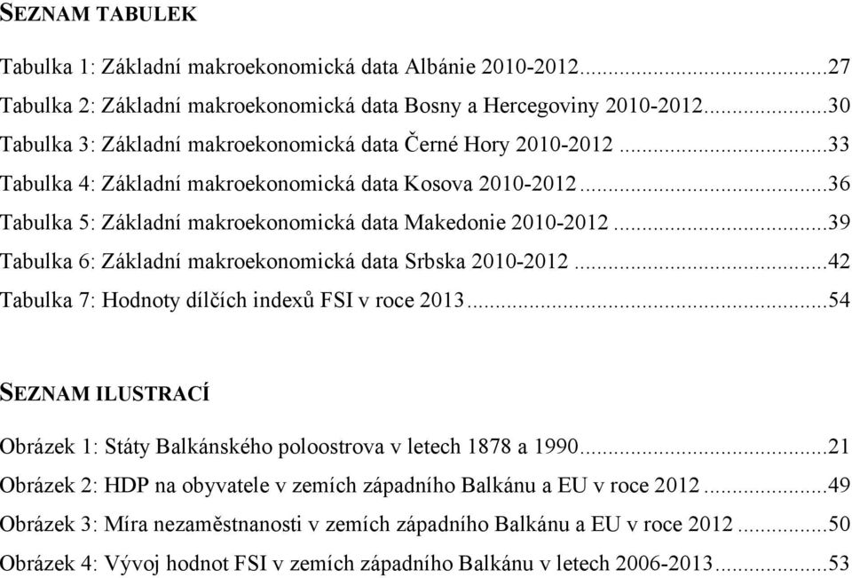 ..39 Tabulka 6: Základní makroekonomická data Srbska 2010-2012...42 Tabulka 7: Hodnoty dílčích indexů FSI v roce 2013.