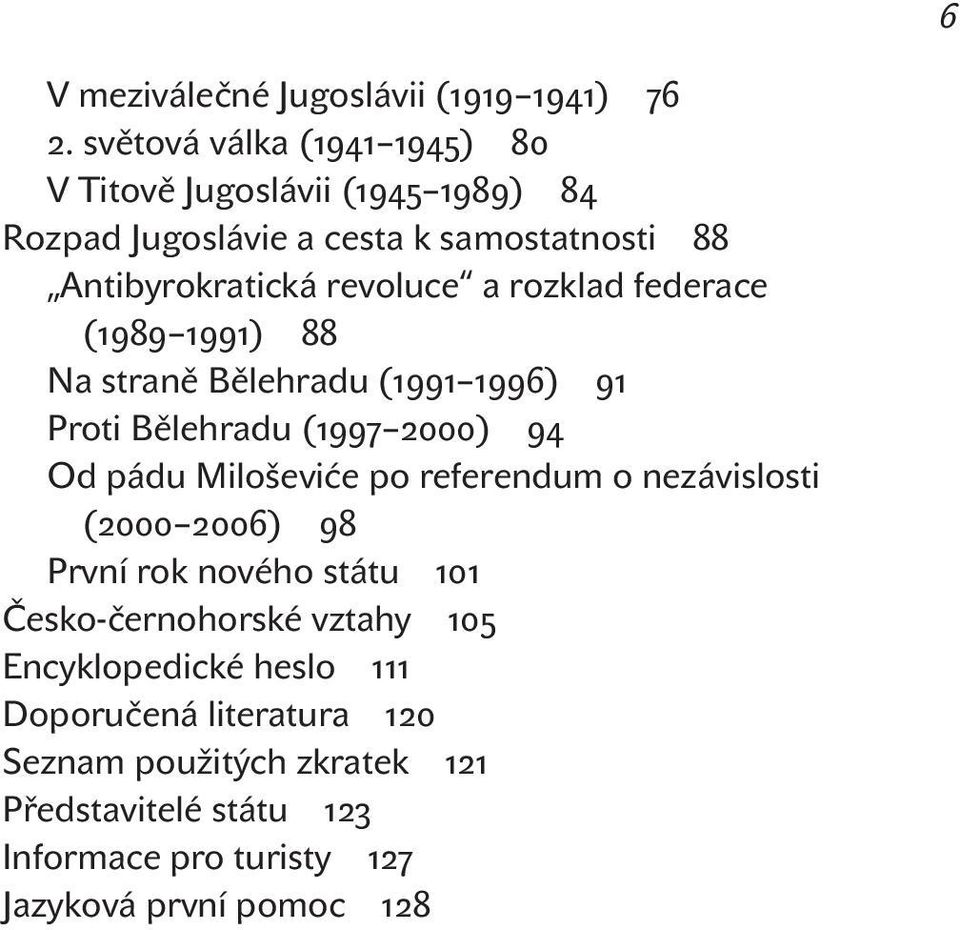 a rozklad federace ( ) Na straně Bělehradu ( ) Proti Bělehradu ( ) Od pádu Miloševiće po referendum o